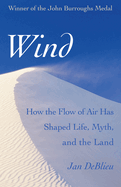 Wind: How the Flow of Air Has Shaped Life, Myth, and the Land