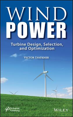 Wind Power: Turbine Design, Selection, and Optimization - Lyatkher, Victor M