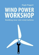 Wind Power Workshop: Building Your Own Wind Turbine - Piggott, Hugh