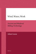 Wind, Water, Work: Ancient and Medieval Milling Technology