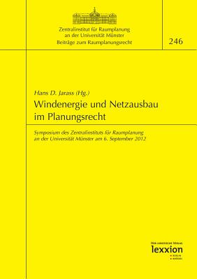 Windenergie Und Netzausbau Im Planungsrecht: Symposium Des Zentralinstituts Fur Raumplanung an Der Universitat Munster Am 6. September 2012 - Jarass, Hans D (Editor)