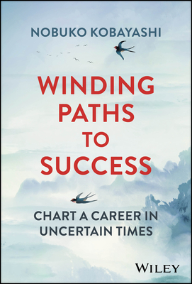 Winding Paths to Success: Chart a Career in Uncertain Times - Kobayashi, Nobuko