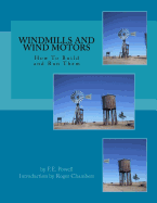 Windmills and Wind Motors: How To Build and Run Them