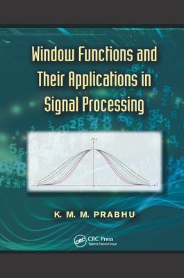 Window Functions and Their Applications in Signal Processing - Prabhu, K. M. M.