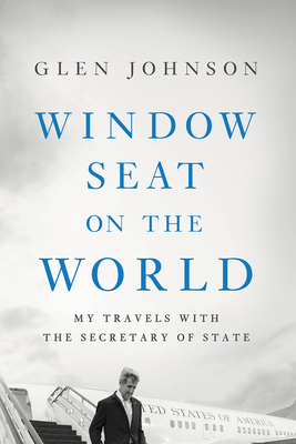 Window Seat on the World: My Travels with the Secretary of State - Johnson, Glen