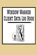 Window Washer Client Data Log Book: 6" x 9" Window Washer Cleaning Tracking Address & Appointment Book with A to Z Alphabetic Tabs to Record Personal Customer Information - Polish cover (157 Pages)