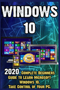 Windows 10: 2020 Complete Beginners Guide to Learn Microsoft Windows 10 . Take Control of Your PC