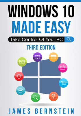 Windows 10 Made Easy: Take Control of Your PC - Bernstein, James