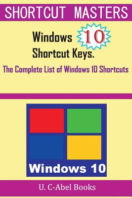 Windows 10 Shortcut Keys: The Complete List of Windows 10 Shortcuts - C-Abel Books, U