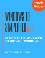 Windows 10 Simplified: Guides to Fix Advanced Windows 10 Problems