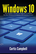 Windows 10: The Complete Tutorials for Beginners to Master the New Windows 10 Features and Functions in 2021