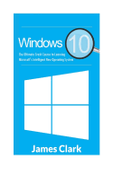 Windows 10: The Ultimate Crash Course to Learning Microsoft's Intelligent New Operating System