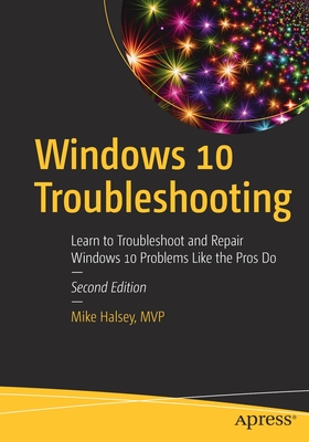 Windows 10 Troubleshooting: Learn to Troubleshoot and Repair Windows 10 Problems Like the Pros Do - Halsey, Mike