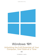 Windows 101: Unlocking the Full Potential of Your Computer, One Click at a Time
