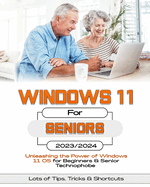 Windows 11 For Seniors: Unleashing the Power of Windows 11 OS for Beginners & Senior Technophobes