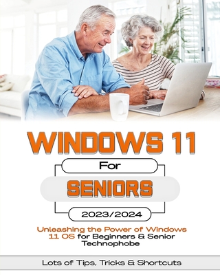 Windows 11 For Seniors: Unleashing the Power of Windows 11 OS for Beginners & Senior Technophobes - Cortez, Robinson