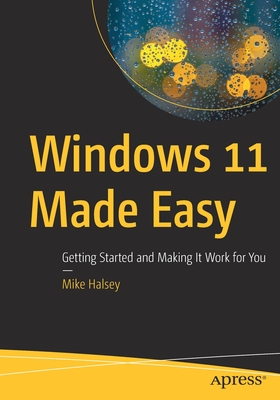 Windows 11 Made Easy: Getting Started and Making It Work for You - Halsey, Mike