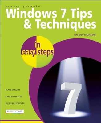 Windows 7 Tips & Techniques in Easy Steps: Secrets Revealed - Yarnold, Stuart