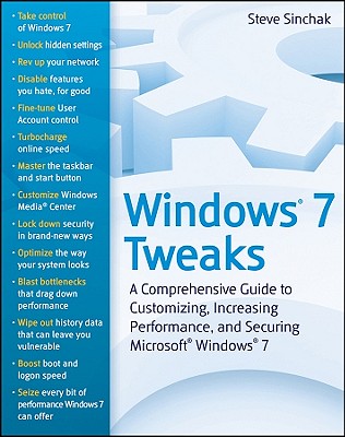 Windows 7 Tweaks: A Comprehensive Guide to Customizing, Increasing Performance, and Securing Microsoft Windows 7 - Sinchak, Steve