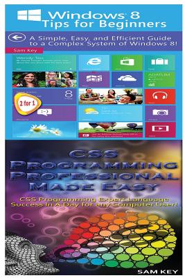 Windows 8 Tips for Beginners & CSS Programming Professional Made Easy - Key, Sam