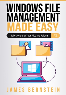 Windows File Management Made Easy: Take Control of Your Files and Folders - Bernstein, James