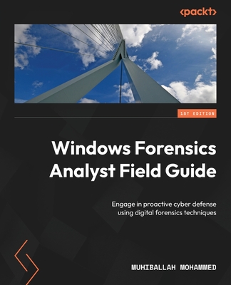 Windows Forensics Analyst Field Guide: Engage in proactive cyber defense using digital forensics techniques - Mohammed, Muhiballah