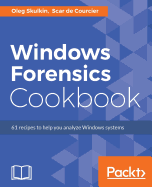 Windows Forensics Cookbook: Over 60 practical recipes to acquire memory data and analyze systems with the latest Windows forensic tools