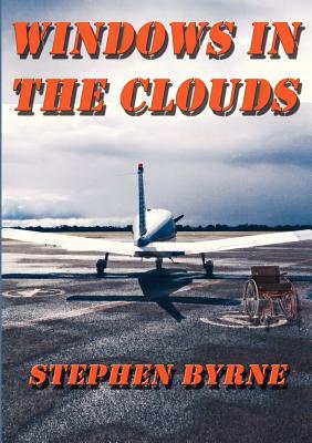 Windows in the Clouds: A True Story About Overcoming Spinal Cord Injury - Byrne, Stephen