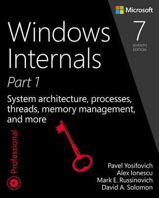 Windows Internals: System architecture, processes, threads, memory management, and more, Part 1 - Yosifovich, Pavel, and Russinovich, Mark, and Solomon, David