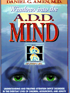 Windows Into the A.D.D. Mind: Understanding and Treating Attention Deficit Disorders in the Everyday Lives of Children, Adolescents and Adults - Amen, Daniel G, Dr., M.D.