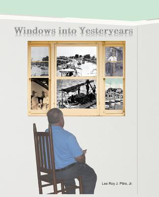 Windows Into Yesteryears - Pitre, Lee Roy J, Jr., and Pitre, Leilya (Editor)