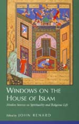 Windows on the House of Islam: Muslim Sources on Spirituality and Religious Life - Renard, John (Editor)