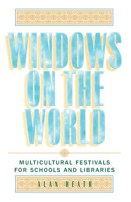 Windows on the World: Multicultural Festivals for Schools and Libraries - Heath, Alan