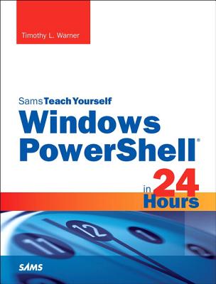 Windows Powershell in 24 Hours, Sams Teach Yourself - Warner, Timothy