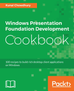 Windows Presentation Foundation Development Cookbook: 100 recipes to build rich desktop client applications on Windows