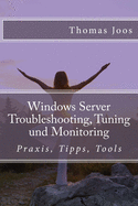 Windows Server Troubleshooting, Tuning und Monitoring: Praxis, Tipps, Tools