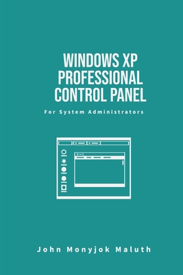 Windows XP Professional Control Panel: For System Administrators - Maluth, John Monyjok