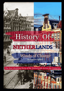 Winds of Change: The Ever-Evolving Story of the Netherlands Across the Centuries: Complete History of Netherlands