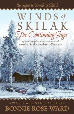Winds of Skilak: The Continuing Saga of One Couple's Adventures and Survival in the Alaskan Wilderness - Ward, Bonnie Rose
