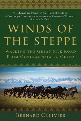 Winds of the Steppe: Walking the Great Silk Road from Central Asia to China - Ollivier, Bernard, and Golembeski, Dan (Translated by)