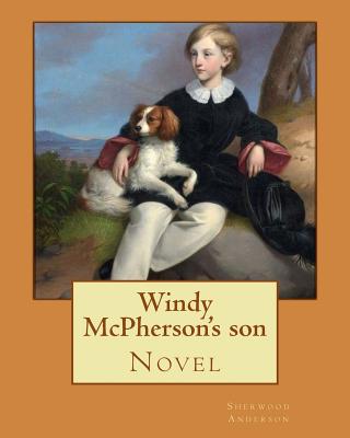 Windy McPherson's son. By: Sherwood Anderson (Novel): Sherwood Anderson (September 13, 1876 - March 8, 1941) was an American novelist and short story writer, known for subjective and self-revealing works. - Anderson, Sherwood