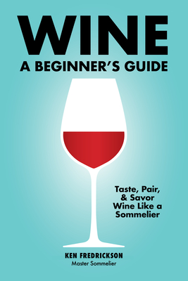 Wine: A Beginner's Guide - Fredrickson, Kenneth