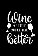 Wine a Little You'll Feel Better: Review Notebook for Wine Lovers. Keep a Record of Your Favorites and New Discoveries.