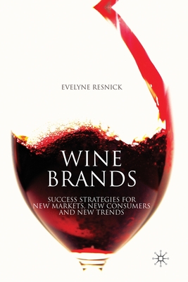 Wine Brands: Success Strategies for New Markets, New Consumers and New Trends - Resnick, E