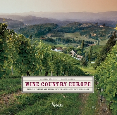 Wine Country Europe: Touring, Tasting, and Buying in the Most Beautiful Wine Regions - D'Alessio, Ornella, and Santini, Marco
