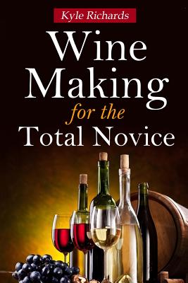 Wine Making for the Total Novice - Richards, Kyle