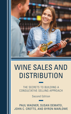 Wine Sales and Distribution: The Secrets to Building a Consultative Selling Approach - Wagner, Paul, and Dematei, Susan, and Crotts, John C