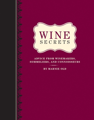 Wine Secrets: Advice from Winemakers, Sommeliers, and Connoisseurs - Old, Marnie