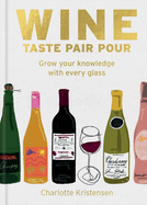 Wine Taste Pair Pour: Grow Your Knowledge with Every Glass