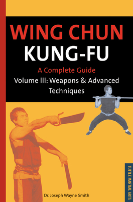 Wing Chun Kung-Fu Volume 3: Weapons & Advanced Techniques - Smith, Joseph Wayne